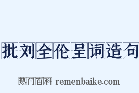 批刘全伦呈词造句是什么意思的图片